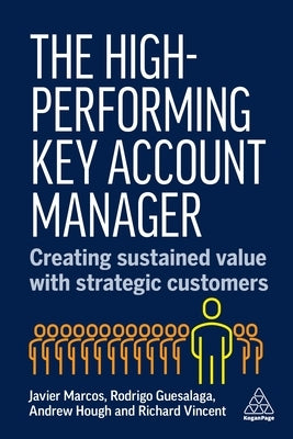 The High-Performing Key Account Manager: Creating Sustained Value with Strategic Customers by Marcos, Javier