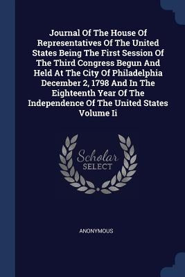 Journal Of The House Of Representatives Of The United States Being The First Session Of The Third Congress Begun And Held At The City Of Philadelphia by Anonymous