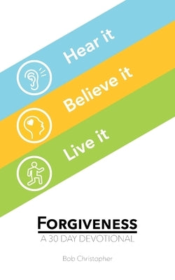 Forgiveness: A 30 Day Devotional by Christopher, Bob