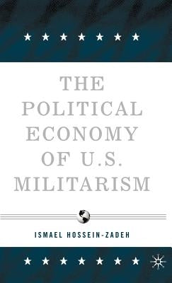 The Political Economy of U.S. Militarism by Hossein-Zadeh, I.
