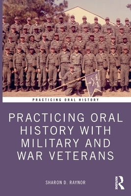 Practicing Oral History with Military and War Veterans by Raynor, Sharon