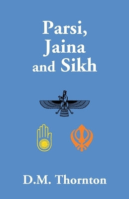 Parsi, Jaina And Sikh by Thornton, D. M.