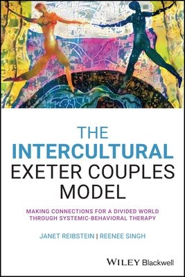 The Intercultural Exeter Couples Model: Making Connections for a Divided World Through Systemic-Behavioral Therapy by Reibstein, Janet