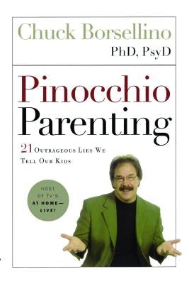 Pinocchio Parenting: 21 Outrageous Lies We Tell Our Kids by Borsellino, Chuck