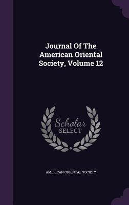Journal Of The American Oriental Society, Volume 12 by Society, American Oriental