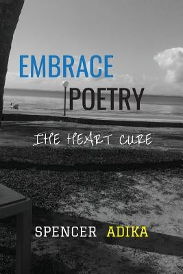 Embrace Poetry: The Heart Cure by Adika, Spencer