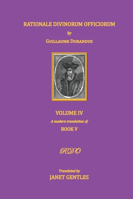 Rationale Divinorum Officiorum by Guillaume Durandus, Volume Four: Book Five by Gentles, Janet