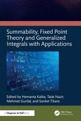 Summability, Fixed Point Theory and Generalized Integrals with Applications by Kalita, Hemanta