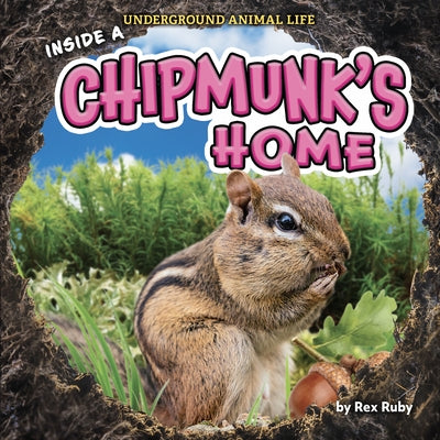 Inside a Chipmunk's Home by Ruby, Rex