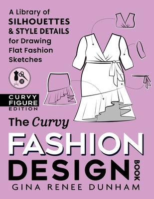 The Curvy Fashion Design Book: A Library of Silhouettes & Style Details for Drawing Flat Fashion Sketches by Dunham, Gina Renee