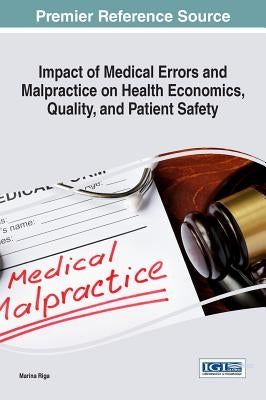 Impact of Medical Errors and Malpractice on Health Economics, Quality, and Patient Safety by Riga, Marina