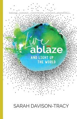Live Ablaze: And Light Up the World by Davison-Tracy, Sarah