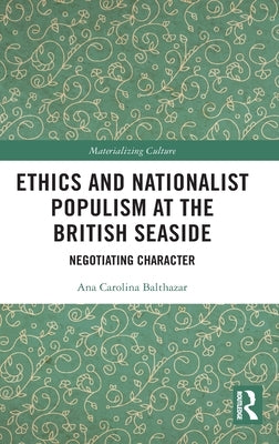 Ethics and Nationalist Populism at the British Seaside: Negotiating Character by Balthazar, Ana Carolina
