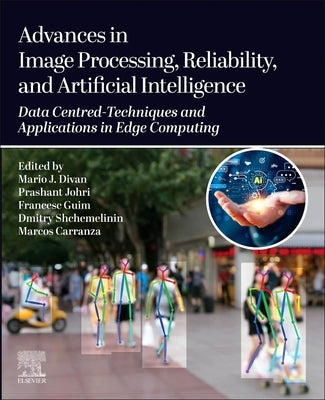 Advances in Image Processing, Reliability, and Artificial Intelligence: Data Centred-Techniques and Applications in Edge Computing by Divan, Mario J.