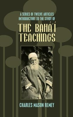 A Series of Twelve Articles Introductory to the Study of the Baha'i Teachings by Remey, Charles Mason