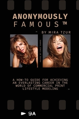 Anonymously Famous: A how-to guide for achieving an everlasting career in the world of Commercial Print Lifestyle Modeling by Tzur, Mira