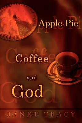 Apple Pie, Coffee, and God by Tracy, Janet