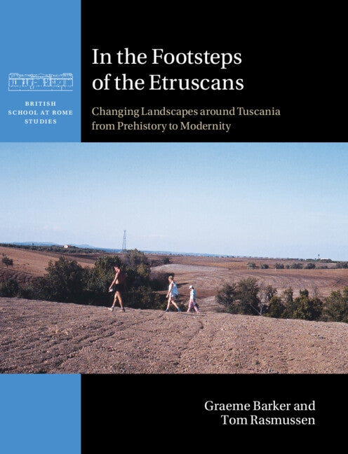 In the Footsteps of the Etruscans: Changing Landscapes Around Tuscania from Prehistory to Modernity by Barker, Graeme