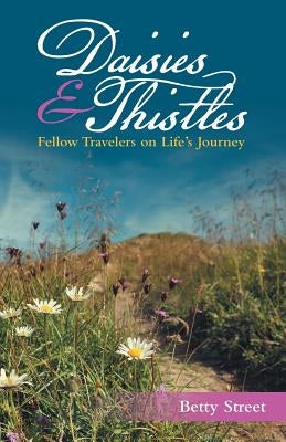 Daisies & Thistles: Fellow Travelers on Life's Journey by Street, Betty
