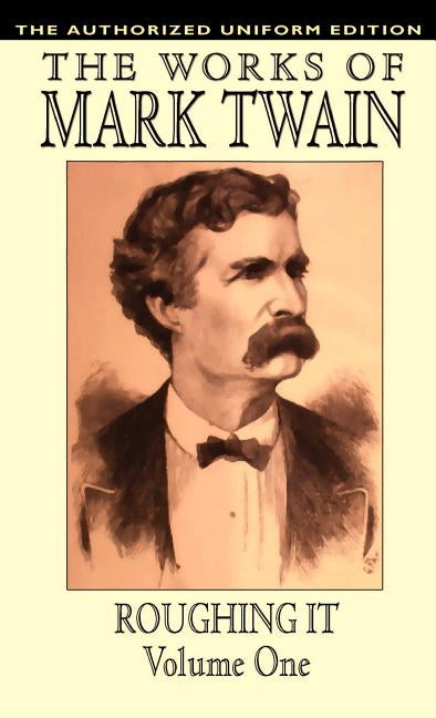 Roughing It, Vol. 1: The Authorized Uniform Edition by Twain, Mark