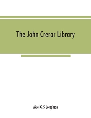 The John Crerar Library: A list of books on the history of science. January, 1911 by G. S. Josephson, Aksel