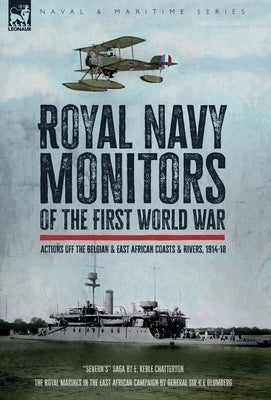 Royal Navy Monitors of the First World War: Actions off the Belgian and East African Rivers & Coasts, 1914-18 by Chatterton, E. K.
