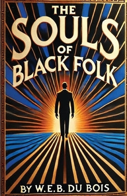 The Souls Of Black Folk(Illustrated) by Du Bois, W. E. B.