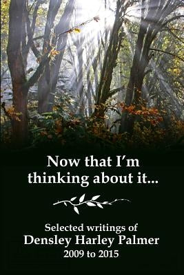 Now that I'm thinking about it: Selected writings 2009-2015 by Palmer, Densley Harley