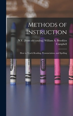 Methods of Instruction: How to Teach Reading, Pronunciation, and Spelling by Campbell, William a. Brooklyn N. Y. [.