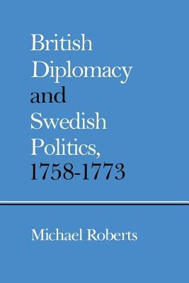 British Diplomacy and Swedish Politics, 1758-1773 by Roberts, Michael