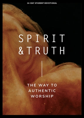 Spirit and Truth - Teen Devotional: The Way to Authentic Worship Volume 11 by Lifeway Students