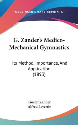 G. Zander's Medico-Mechanical Gymnastics: Its Method, Importance, And Application (1893) by Zander, Gustaf