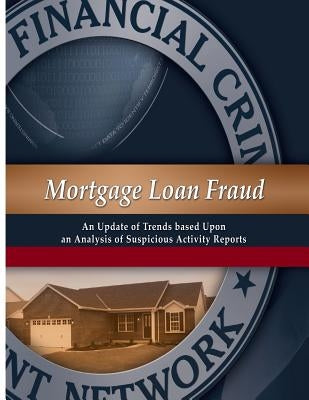 Mortgage Loan Fraud: An Update of Trends Based Upon an Analysis of Suspicious Activity Reports by Financial Crime Enforcement Network