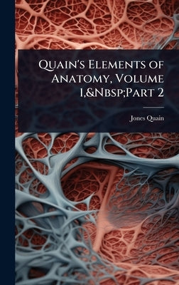 Quain's Elements of Anatomy, Volume 1, Part 2 by Quain, Jones