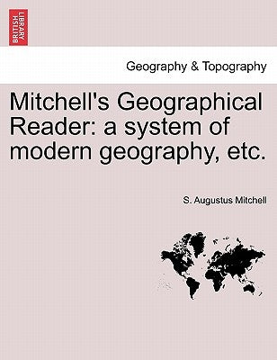 Mitchell's Geographical Reader: a system of modern geography, etc. by Mitchell, S. Augustus