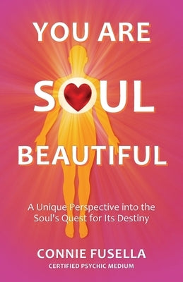 You Are Soul Beautiful: A Unique Perspective into the Soul's Quest for Its Destiny by Fusella, Connie