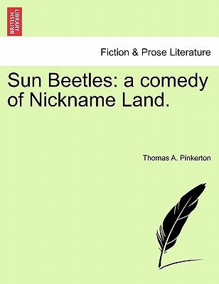Sun Beetles: A Comedy of Nickname Land. by Pinkerton, Thomas A.