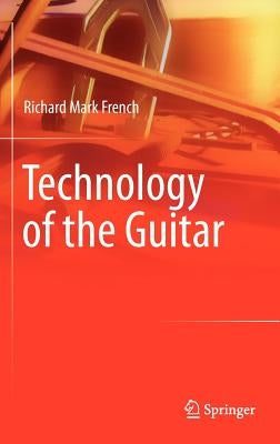 Technology of the Guitar by French, Richard Mark
