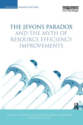 The Jevons Paradox and the Myth of Resource Efficiency Improvements by Polimeni, John M.