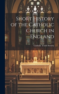 Short History of the Catholic Church in England by Catholic Truth Society (Great Britain)