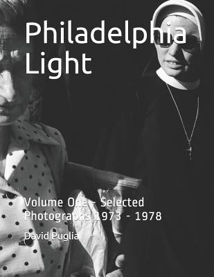 Philadelphia Light: Volume One - Selected Photographs 1973 - 1978 by Puglia, David