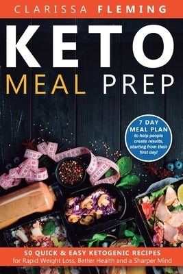 Keto Meal Prep: 50 Quick & Easy Ketogenic Recipes for Rapid Weight Loss, Better Health and a Sharper Mind (7 Day Meal Plan to help people ... results by Fleming, Clarissa