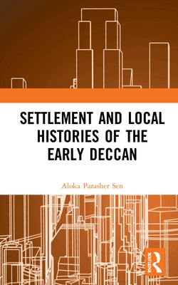 Settlement and Local Histories of the Early Deccan by Sen, Aloka Parasher