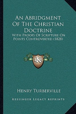 An Abridgment Of The Christian Doctrine: With Proofs Of Scripture On Points Controverted (1828) by Turberville, Henry