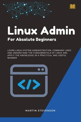 Linux Admin for Absolute Beginners by Stevenson, Martin