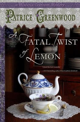 A Fatal Twist of Lemon: A Wisteria Tearoom Mystery by Greenwood, Patrice