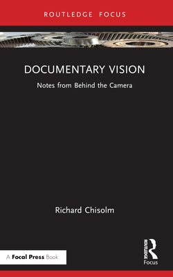 Documentary Vision: Notes from Behind the Camera by Chisolm, Richard