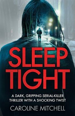 Sleep Tight: A dark, gripping serial killer thriller with a shocking twist by Mitchell, Caroline