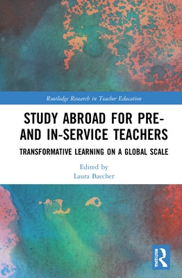 Study Abroad for Pre- And In-Service Teachers: Transformative Learning on a Global Scale by Baecher, Laura