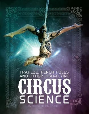 Trapeze, Perch Poles, and Other High-Flying Circus Science by Lusted, Marcia Amidon